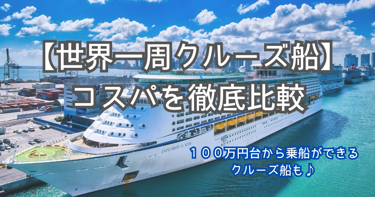 【世界一周クルーズ船】 乗ってみたい船旅のコスパを徹底比較。１００万円台から可能