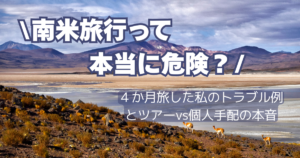 南米旅行って本当に危険？私の実際に合ったトラブル例とツアーVS個人手配の本音